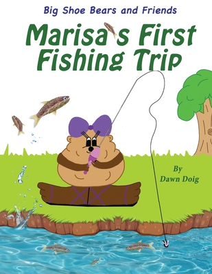 Marisa's First Fishing Trip: A Big Shoe Bears and Friends Adventure - Doig, Dawn