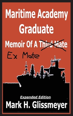 Maritime Academy Graduate: Memoir Of A Third Mate - Glissmeyer, Mark H