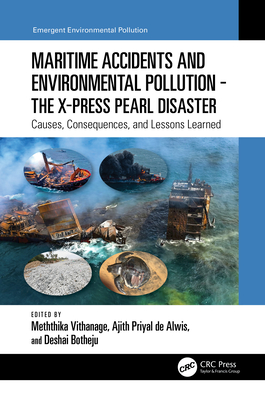 Maritime Accidents and Environmental Pollution - The X-Press Pearl Disaster: Causes, Consequences, and Lessons Learned - Vithanage, Meththika (Editor), and Priyal de Alwis, Ajith (Editor), and Botheju, Deshai (Editor)