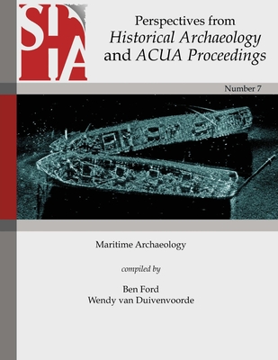 Maritime Archaeology: Perspectives from Historical Archaeology and ACUA Proceedings - Ford, Ben (Compiled by), and Van Duivenvoorde, Wendy (Compiled by)