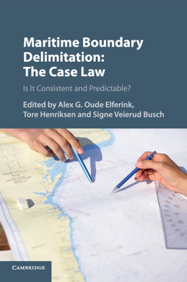 Maritime Boundary Delimitation: The Case Law: Is It Consistent and Predictable? - Oude Elferink, Alex G. (Editor), and Henriksen, Tore (Editor), and Busch, Signe Veierud (Editor)