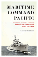 Maritime Command Pacific: The Royal Canadian Navy's West Coast Fleet in the Early Cold War