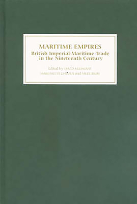Maritime Empires: British Imperial Maritime Trade in the Nineteenth Century - Killingray, David, Professor (Editor), and Lincoln, Margarette (Editor), and Rigby, Nigel (Editor)