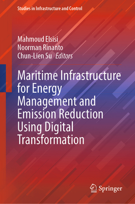 Maritime Infrastructure for Energy Management and Emission Reduction Using Digital Transformation - Elsisi, Mahmoud (Editor), and Rinanto, Noorman (Editor), and Su, Chun-Lien (Editor)