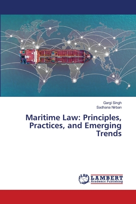 Maritime Law: Principles, Practices, and Emerging Trends - Singh, Gargi, and Nirban, Sadhana