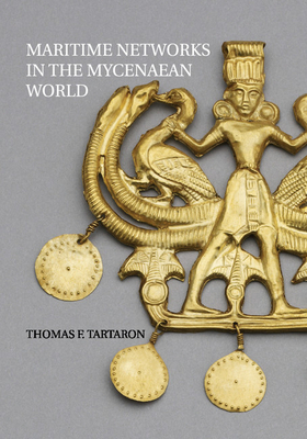 Maritime Networks in the Mycenaean World - Tartaron, Thomas F