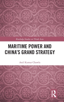 Maritime Power and China's Grand Strategy - Chawla, Anil Kumar
