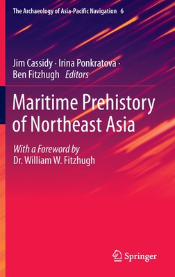 Maritime Prehistory of Northeast Asia: With a Foreword by Dr. William W. Fitzhugh - Cassidy, Jim (Editor), and Ponkratova, Irina (Editor), and Fitzhugh, Ben (Editor)