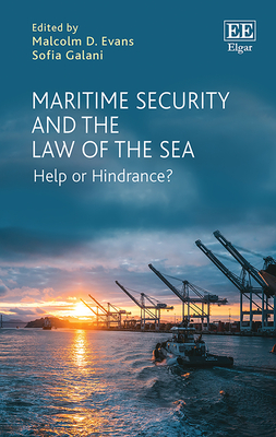 Maritime Security and the Law of the Sea: Help or Hindrance? - Evans, Malcolm D (Editor), and Galani, Sofia (Editor)