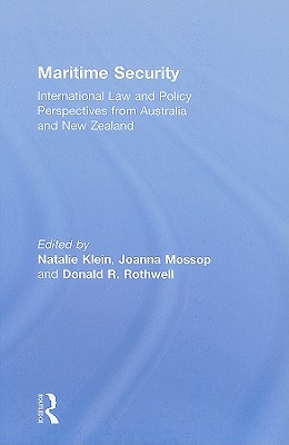 Maritime Security: International Law and Policy Perspectives from Australia and New Zealand - Klein, Natalie (Editor), and Mossop, Joanna (Editor), and Rothwell, Donald R (Editor)