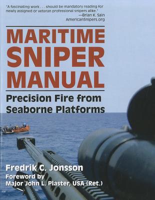 Maritime Sniper Manual: Precision Fire from Seaborne Platforms - Jonsson, Fredrik C., and Plaster, Maj. John L.