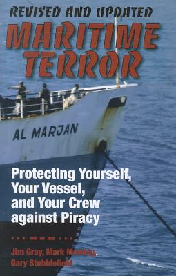 Maritime Terror: Revised and Updated: Protecting Yourself, Your Vessel, and Your Crew Against Piracy - Stubblefield, Gary, and Monday, Mark, and Gray, Jim