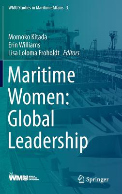 Maritime Women: Global Leadership - Kitada, Momoko (Editor), and Williams, Erin (Editor), and Froholdt, Lisa Loloma (Editor)