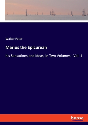 Marius the Epicurean: his Sensations and Ideas, in Two Volumes - Vol. 1 - Pater, Walter