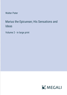 Marius the Epicurean; His Sensations and Ideas: Volume 2 - in large print