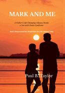 Mark and Me: A Father's Life-Changing Odyssey Beside a Son with Down Syndrome - How I Discovered His Disabilities Are His Unique Gifts