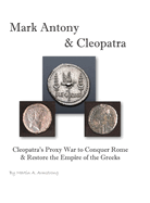 Mark Antony & Cleopatra: Cleopatra's Proxy War to Conquer Rome & Restore the Empire of the Greeks