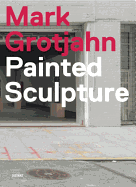Mark Grotjahn: Painted Sculpture