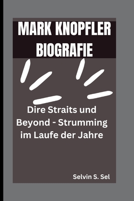 Mark Knopfler Biografie: Dire Straits und Beyond - Strumming im Laufe der Jahre - S Sel, Selvin