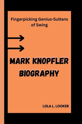 Mark Knopfler Biography: Fingerpicking Genius-Sultans of Swing - L Looker, Lola