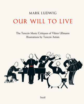 Mark Ludwig: Our Will to Live: The Terezn Music Critiques of Viktor Ullmann - Ludwig, Mark, and Schfer, Siegfried (Selected by), and Contributor, Herman Collection at Pamatnk Terezn (From an idea by)