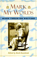 Mark My Words: Mark Twain on Writing - Twain, Mark, and Dawidziak, Mark (Editor)