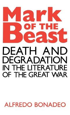 Mark of the Beast: Death and Degradation in the Literature of the Great War - Bonadeo, Alfredo