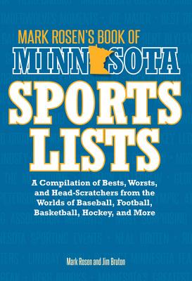 Mark Rosen's Book of Minnesota Sports Lists: A Compilation of Bests, Worsts, and Head-Scratchers from the Worlds of Baseball, Football, Basketball, Hockey, and More - Rosen, Mark, and Bruton, Jim