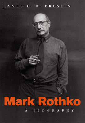 Mark Rothko: A Biography - Breslin, James E B