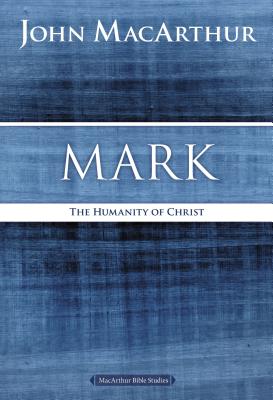 Mark: The Humanity of Christ - MacArthur, John F