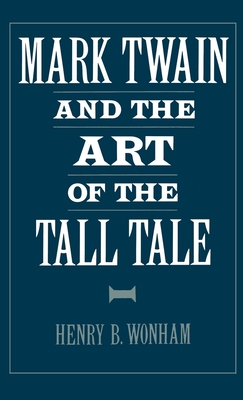 Mark Twain and the Art of the Tall Tale - Wonham, Henry B