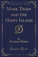 Mark Twain and the Happy Island (Classic Reprint)