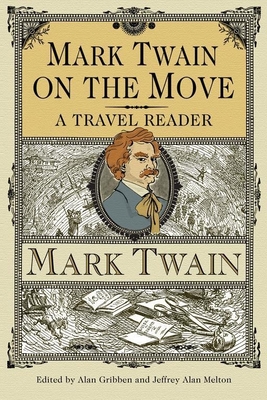 Mark Twain on the Move: A Travel Reader - Gribben, Alan, Dr. (Editor), and Melton, Jeffrey Alan, Professor (Editor), and Twain, Mark