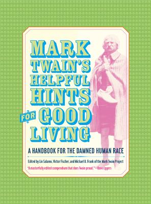 Mark Twain's Helpful Hints for Good Living: A Handbook for the Damned Human Race - Twain, Mark, and Salamo, Lin (Editor), and Frank, Michael Barry (Editor)