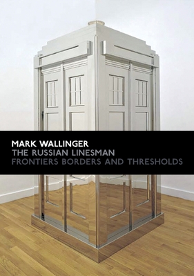 Mark Wallinger: The Russian Linesman: Frontiers, Borders and Thresholds - Wallinger, Mark (Text by)