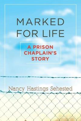 Marked for Life: A Prison Chaplain's Story - Sehested, Nancy Hastings