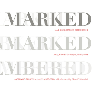 Marked, Unmarked, Remembered: A Geography of American Memory: Marked, Unmarked - Lichtenstein, Andrew, and Lichtenstein, Alex, and Linenthal, Edward T (Foreword by)
