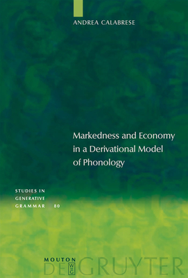 Markedness and Economy in a Derivational Model of Phonology - Calabrese, Andrea, Dr.