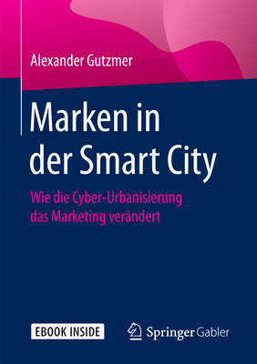 Marken in Der Smart City: Wie Die Cyber-Urbanisierung Das Marketing Verndert - Gutzmer, Alexander