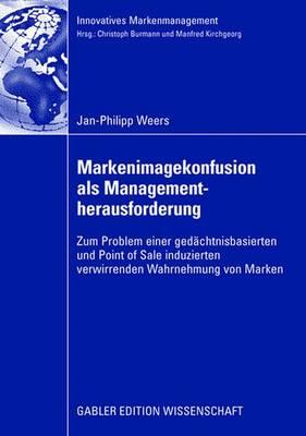 Markenimagekonfusion ALS Managementherausforderung: Zum Problem Einer Gedachtnisbasierten Und Point of Sale Induzierten Verwirrenden Wahrnehmung Von Marken - Weers, Jan-Philipp, and Burmann, Prof Dr Christoph (Foreword by)