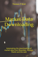 Market Data Downloading: Automating the downloading of market data from Bloomber, Reuters, Markit and the web