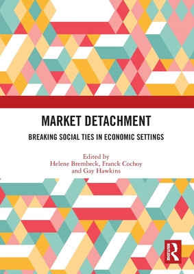 Market Detachment: Breaking Social Ties in Economic Settings - Brembeck, Helene (Editor), and Cochoy, Franck (Editor), and Hawkins, Gay (Editor)