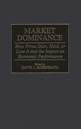 Market Dominance: How Firms Gain, Hold, or Lose It and the Impact on Economic Performance