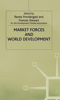 Market Forces and World Development - Prendergast, Renee (Editor), and Stewart, Frances (Editor)