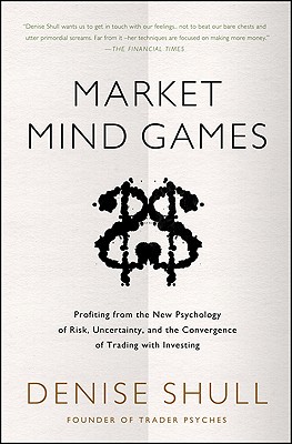 Market Mind Games: A Radical Psychology of Investing, Trading and Risk - Shull, Denise