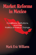 Market Reforms in Mexico: Coalitions, Institutions, and the Politics of Policy Change