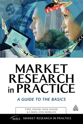 Market Research in Practice - Hague, Paul (Editor), and Hague, Nick (Editor)