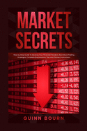 Market Secrets: Step-By-Step Guide to Develop Your Financial Freedom - Best Stock Trading Strategies, Complete Explanations, Tips and Finished Instructions