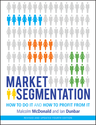 Market Segmentation: How to Do It and How to Profit from It - McDonald, Malcolm