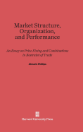 Market Structure, Organization, and Performance: An Essay on Price Fixing and Combinations in Restraint of Trade